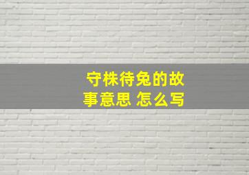 守株待兔的故事意思 怎么写